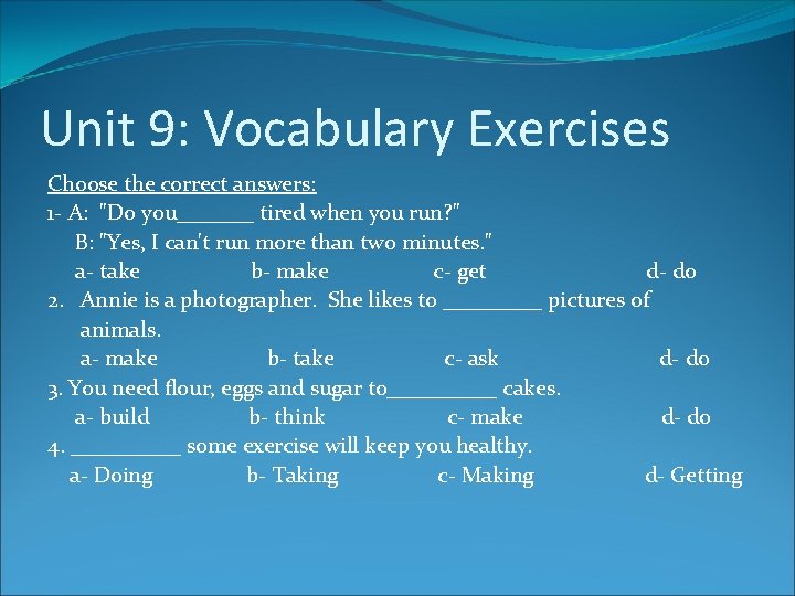 Unit 9: Vocabulary Exercises Choose the correct answers: 1 - A: "Do you_______ tired