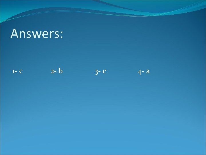 Answers: 1 - c 2 - b 3 - c 4 - a 