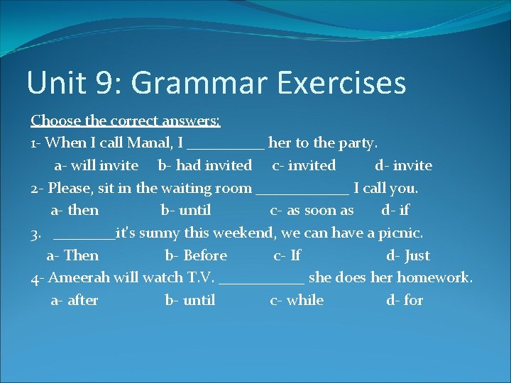 Unit 9: Grammar Exercises Choose the correct answers: 1 - When I call Manal,