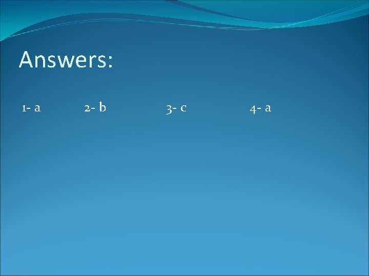 Answers: 1 - a 2 - b 3 - c 4 - a 