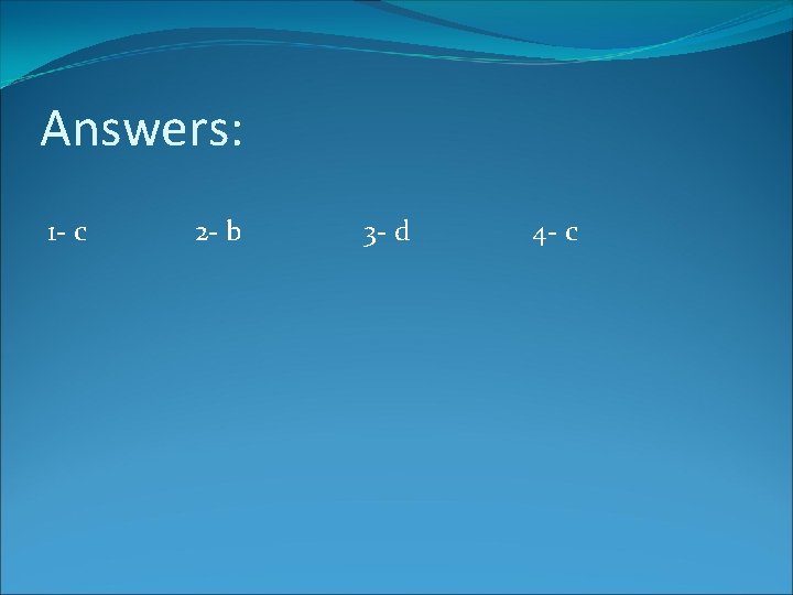 Answers: 1 - c 2 - b 3 - d 4 - c 