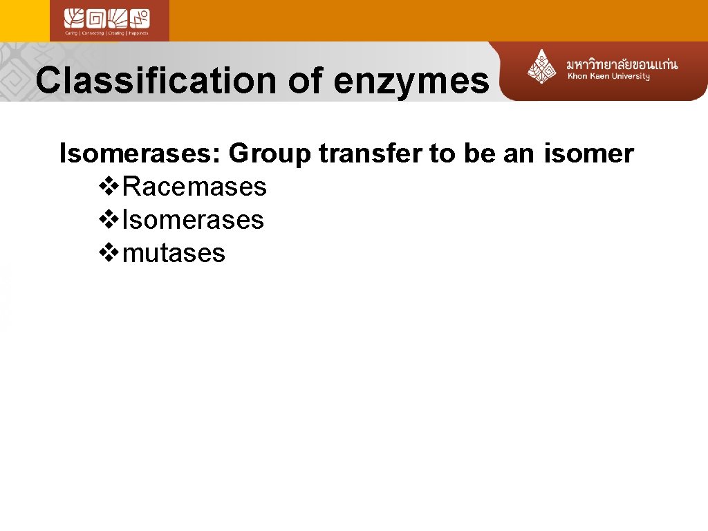 Classification of enzymes Isomerases: Group transfer to be an isomer v. Racemases v. Isomerases