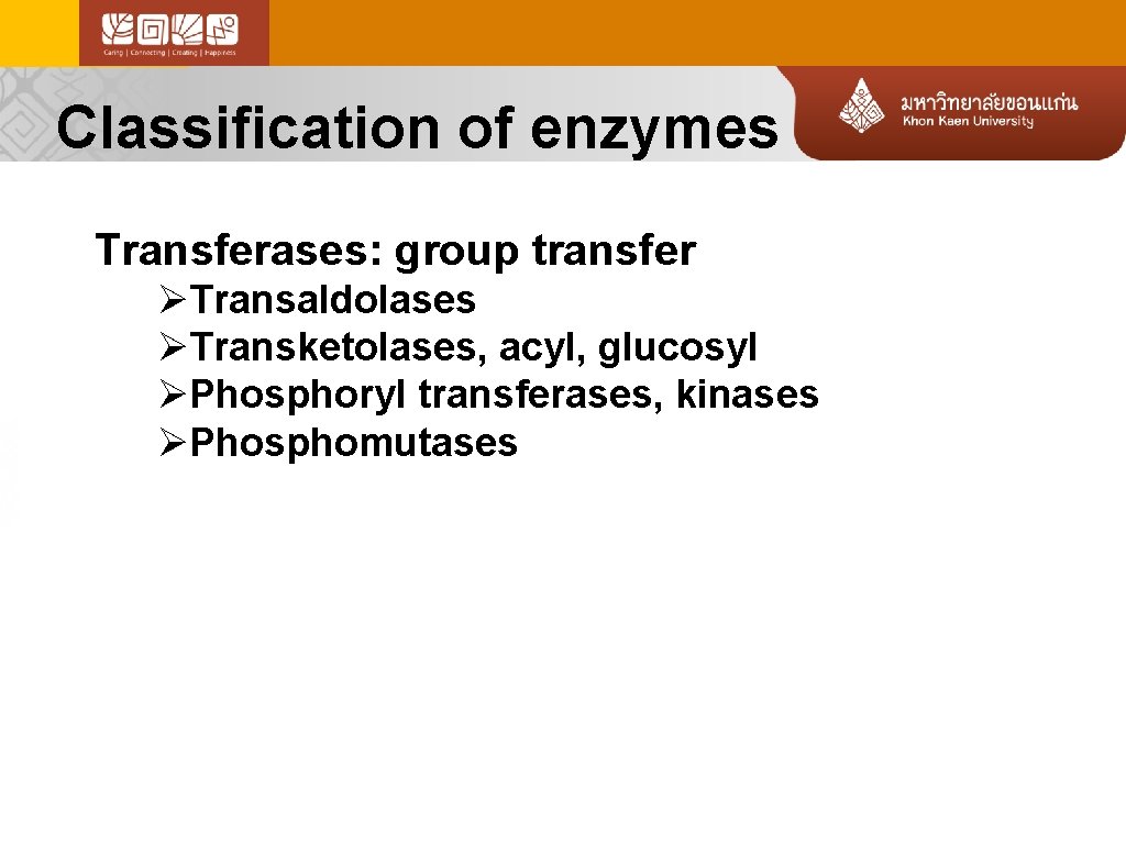 Classification of enzymes Transferases: group transfer ØTransaldolases ØTransketolases, acyl, glucosyl ØPhosphoryl transferases, kinases ØPhosphomutases