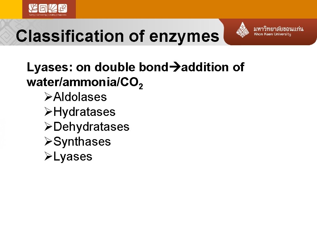 Classification of enzymes Lyases: on double bond addition of water/ammonia/CO 2 ØAldolases ØHydratases ØDehydratases