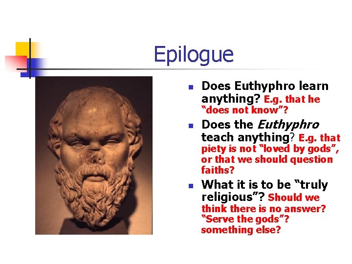Epilogue n Does Euthyphro learn anything? E. g. that he “does not know”? n