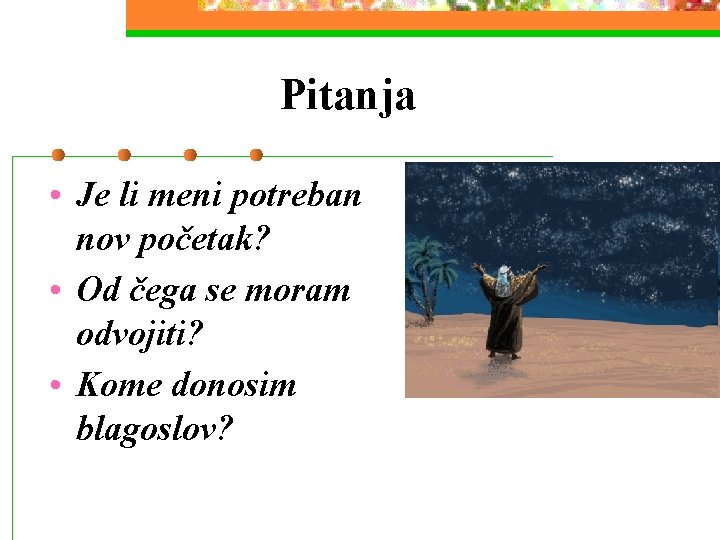 Pitanja • Je li meni potreban nov početak? • Od čega se moram odvojiti?