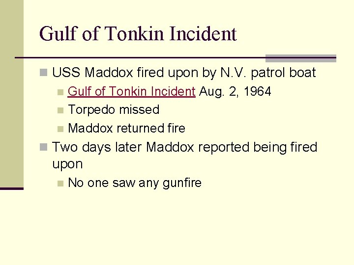 Gulf of Tonkin Incident n USS Maddox fired upon by N. V. patrol boat