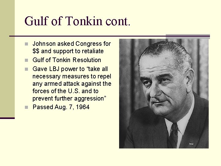 Gulf of Tonkin cont. n Johnson asked Congress for $$ and support to retaliate