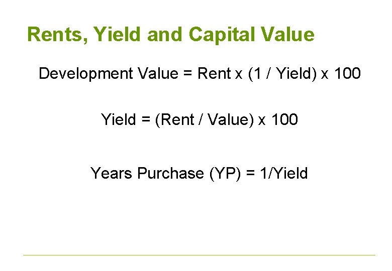 Rents, Yield and Capital Value Development Value = Rent x (1 / Yield) x