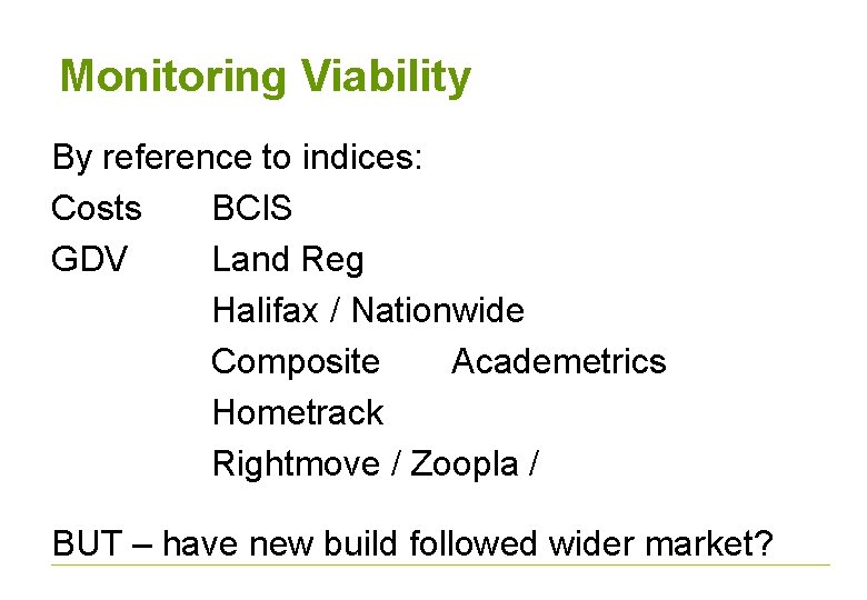 Monitoring Viability By reference to indices: Costs BCIS GDV Land Reg Halifax / Nationwide