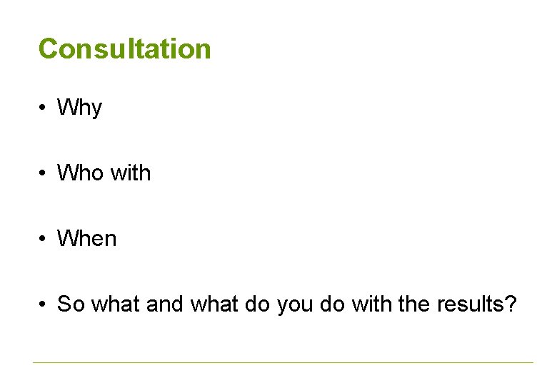 Consultation • Why • Who with • When • So what and what do