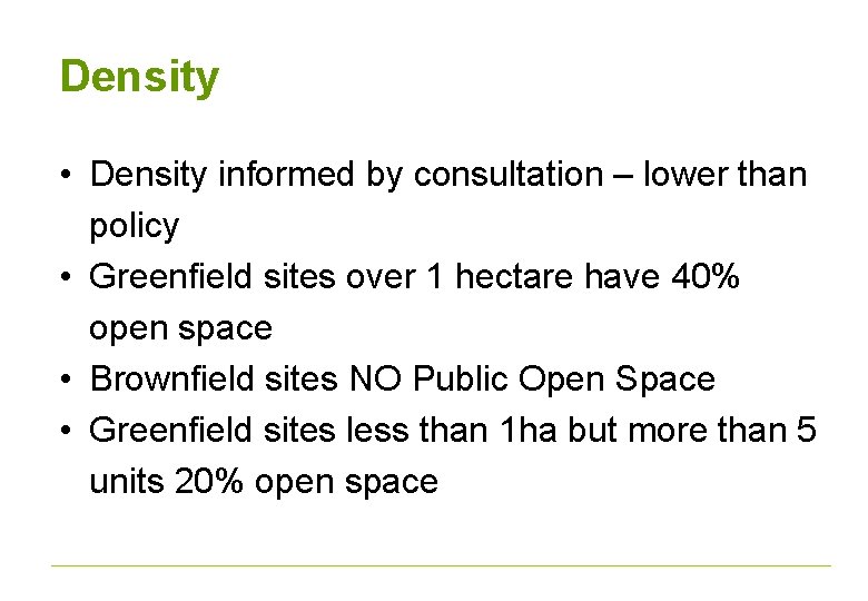 Density • Density informed by consultation – lower than policy • Greenfield sites over