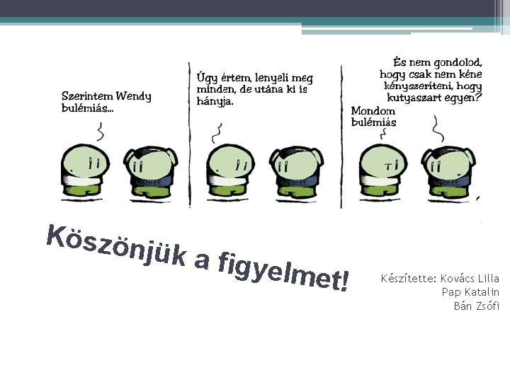 Köszön jük a fig yelmet! Készítette: Kovács Lilla Pap Katalin Bán Zsófi 