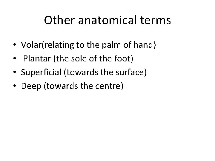 Other anatomical terms • • Volar(relating to the palm of hand) Plantar (the sole