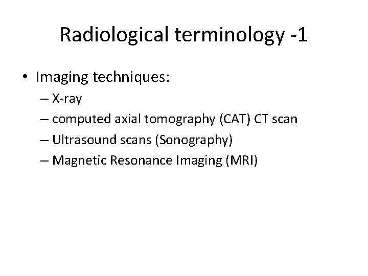 Radiological terminology -1 • Imaging techniques: – X-ray – computed axial tomography (CAT) CT