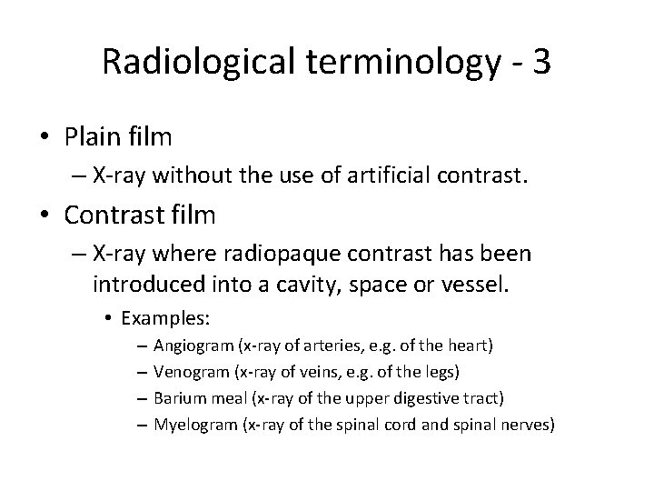 Radiological terminology - 3 • Plain film – X-ray without the use of artificial