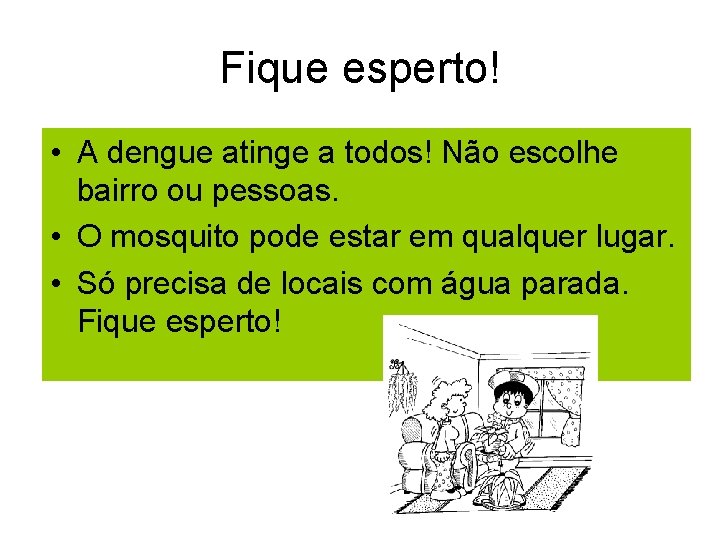 Fique esperto! • A dengue atinge a todos! Não escolhe bairro ou pessoas. •