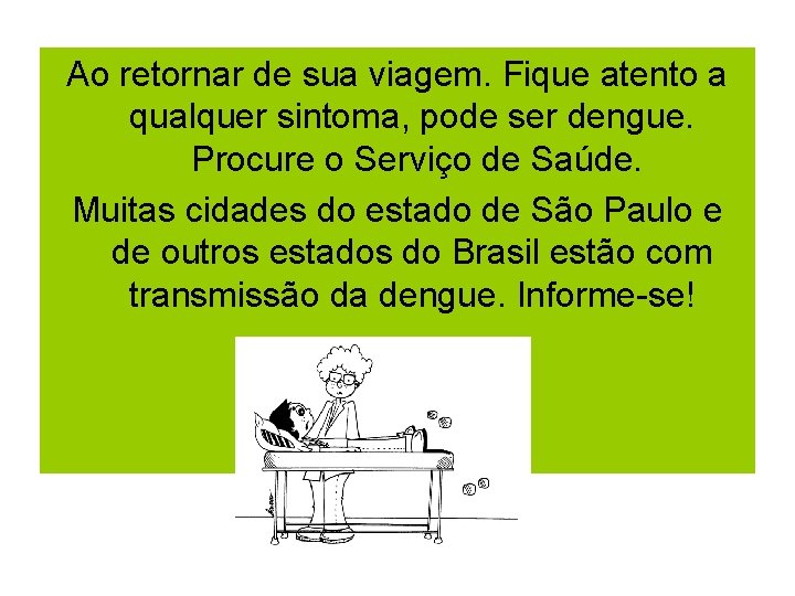 Ao retornar de sua viagem. Fique atento a qualquer sintoma, pode ser dengue. Procure