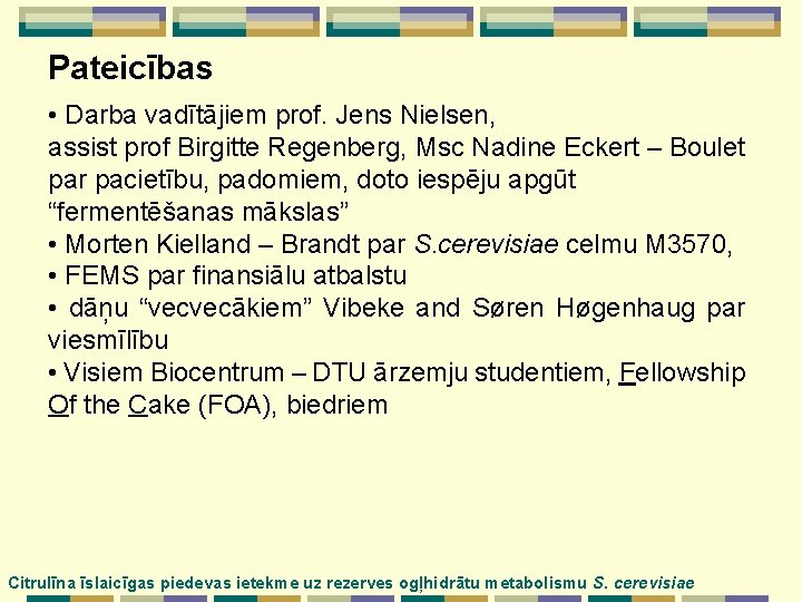 Pateicības • Darba vadītājiem prof. Jens Nielsen, assist prof Birgitte Regenberg, Msc Nadine Eckert