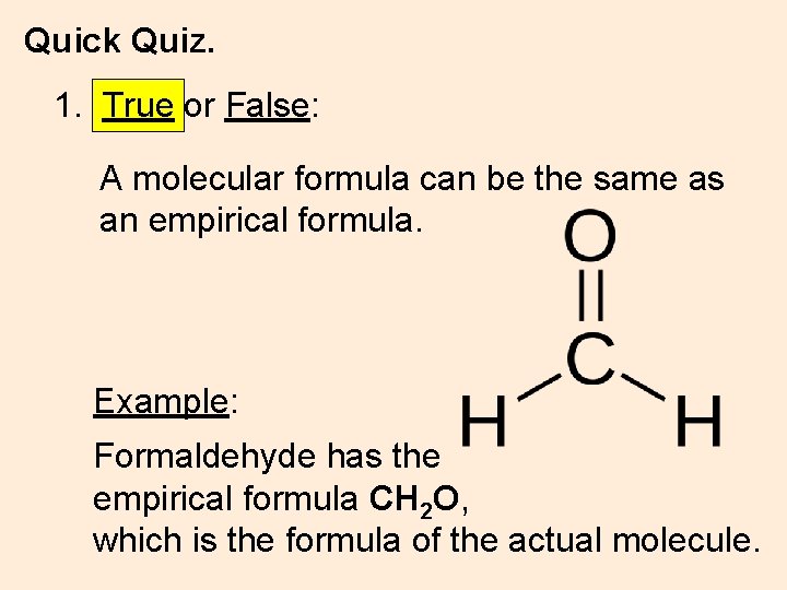 Quick Quiz. 1. True or False: A molecular formula can be the same as