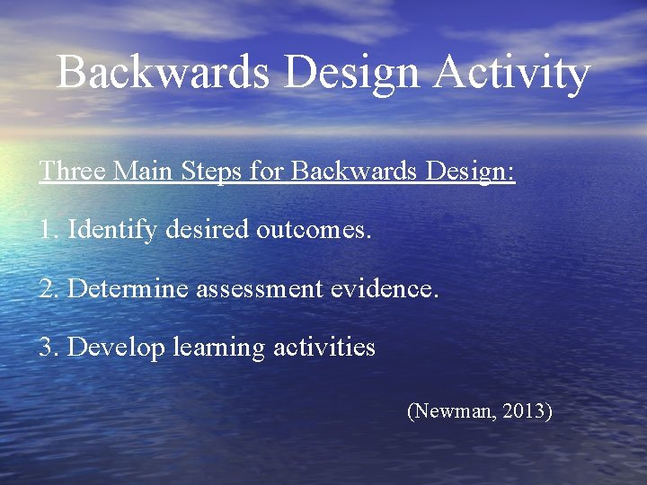 Backwards Design Activity Three Main Steps for Backwards Design: 1. Identify desired outcomes. 2.