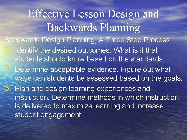 Effective Lesson Design and Backwards Planning Backwards Design Planning, A Three Step Process: 1.