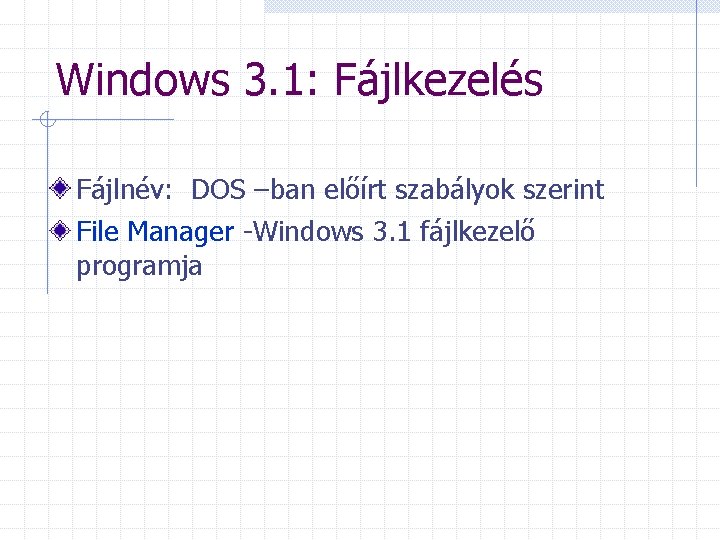 Windows 3. 1: Fájlkezelés Fájlnév: DOS –ban előírt szabályok szerint File Manager -Windows 3.