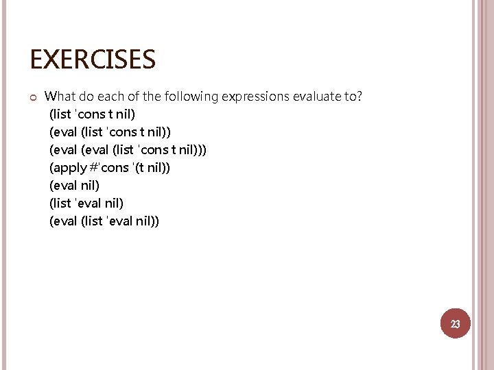 EXERCISES What do each of the following expressions evaluate to? (list 'cons t nil)