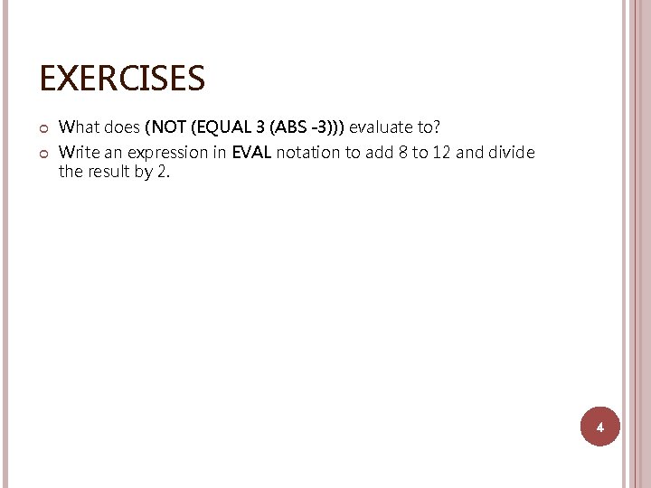 EXERCISES What does (NOT (EQUAL 3 (ABS -3))) evaluate to? Write an expression in