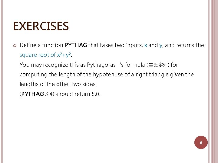 EXERCISES Define a function PYTHAG that takes two inputs, x and y, and returns