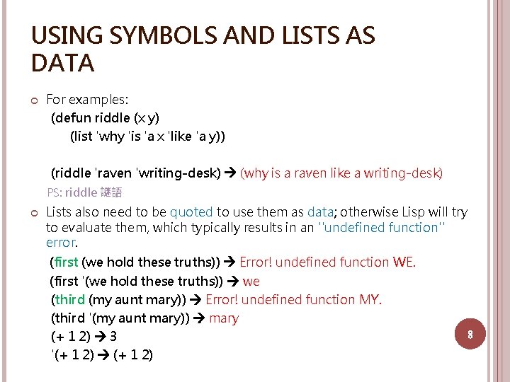USING SYMBOLS AND LISTS AS DATA For examples: (defun riddle (x y) (list 'why