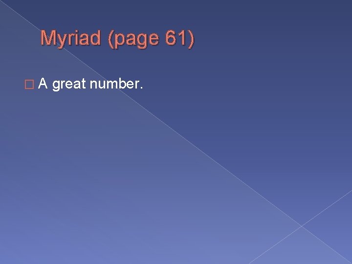 Myriad (page 61) �A great number. 