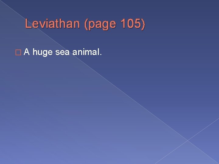 Leviathan (page 105) �A huge sea animal. 