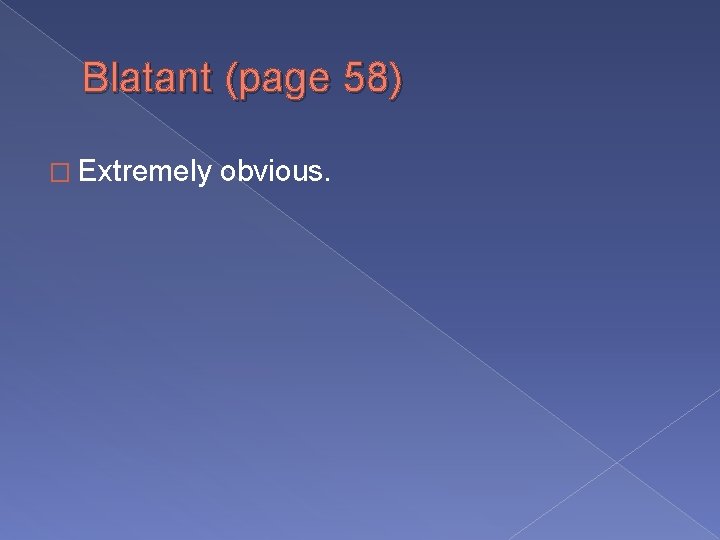 Blatant (page 58) � Extremely obvious. 