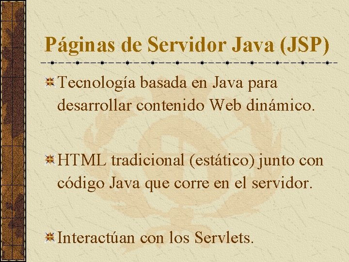 Páginas de Servidor Java (JSP) Tecnología basada en Java para desarrollar contenido Web dinámico.