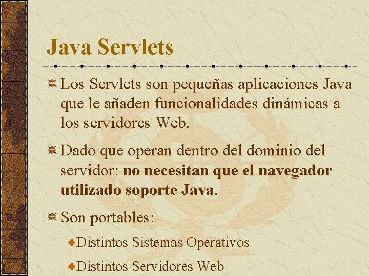 Java Servlets Los Servlets son pequeñas aplicaciones Java que le añaden funcionalidades dinámicas a