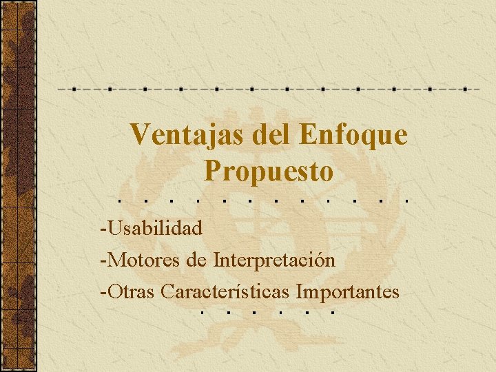 Ventajas del Enfoque Propuesto -Usabilidad -Motores de Interpretación -Otras Características Importantes 