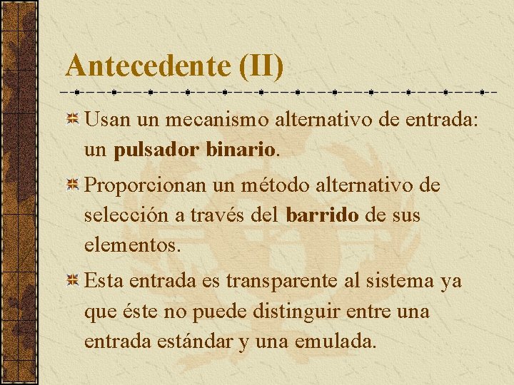 Antecedente (II) Usan un mecanismo alternativo de entrada: un pulsador binario. Proporcionan un método