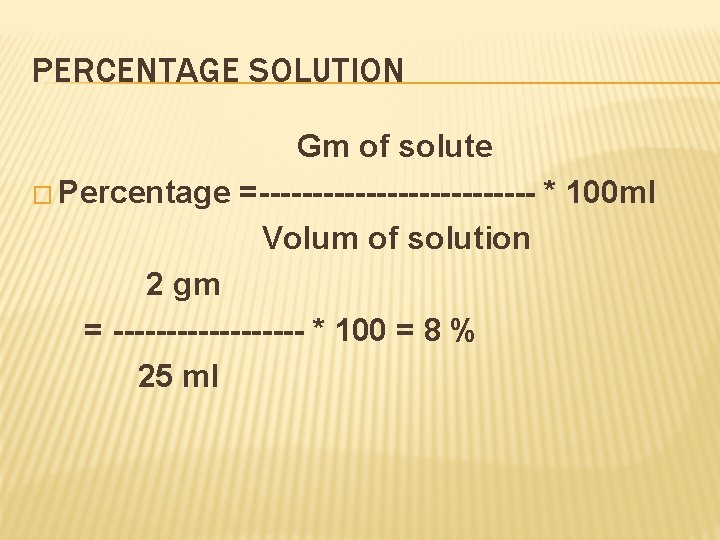 PERCENTAGE SOLUTION Gm of solute � Percentage =------------- * 100 ml Volum of solution