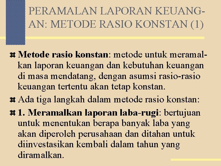 PERAMALAN LAPORAN KEUANGAN: METODE RASIO KONSTAN (1) Metode rasio konstan: metode untuk meramalkan laporan