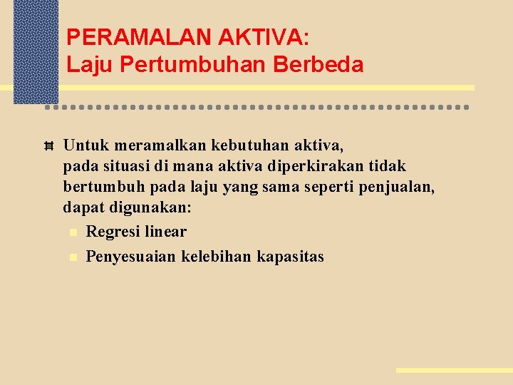 PERAMALAN AKTIVA: Laju Pertumbuhan Berbeda Untuk meramalkan kebutuhan aktiva, pada situasi di mana aktiva