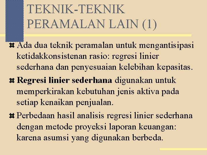 TEKNIK-TEKNIK PERAMALAN LAIN (1) Ada dua teknik peramalan untuk mengantisipasi ketidakkonsistenan rasio: regresi linier