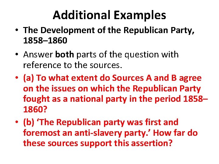 Additional Examples • The Development of the Republican Party, 1858– 1860 • Answer both