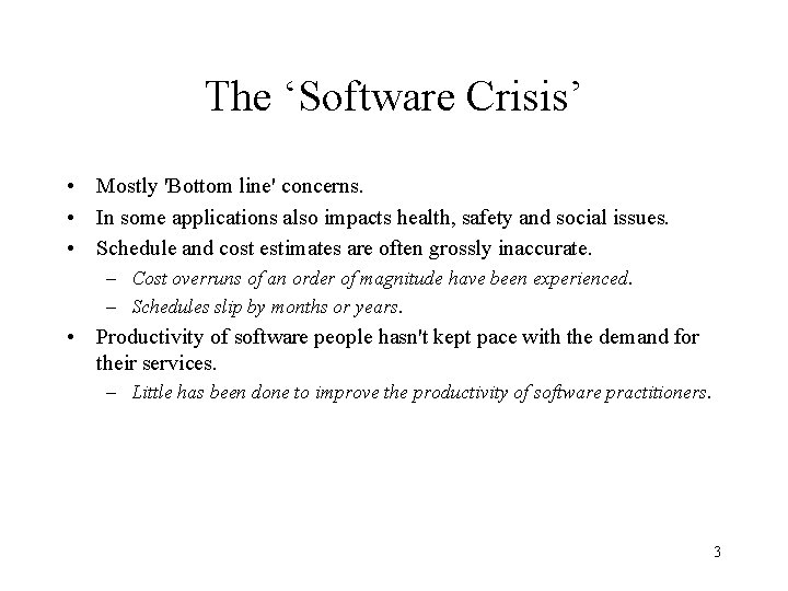The ‘Software Crisis’ • Mostly 'Bottom line' concerns. • In some applications also impacts