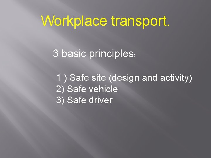 Workplace transport. 3 basic principles: 1 ) Safe site (design and activity) 2) Safe Workplace transport. 3 basic principles: 1 ) Safe site (design and activity) 2) Safe