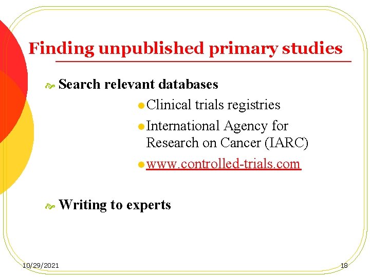 Finding unpublished primary studies Search relevant databases l Clinical trials registries l International Agency