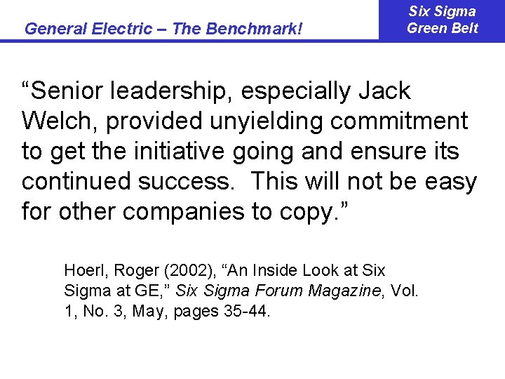 General Electric – The Benchmark! Six Sigma Green Belt “Senior leadership, especially Jack Welch,