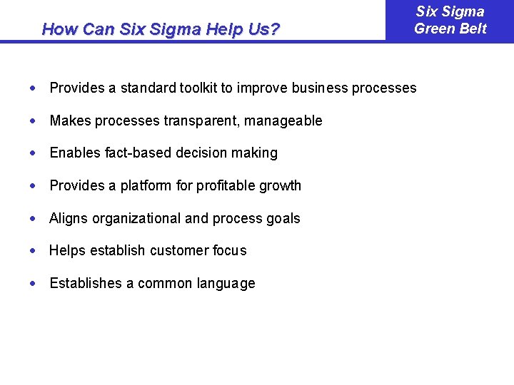 How Can Six Sigma Help Us? Six Sigma Green Belt · Provides a standard