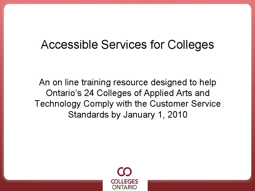 Accessible Services for Colleges An on line training resource designed to help Ontario’s 24