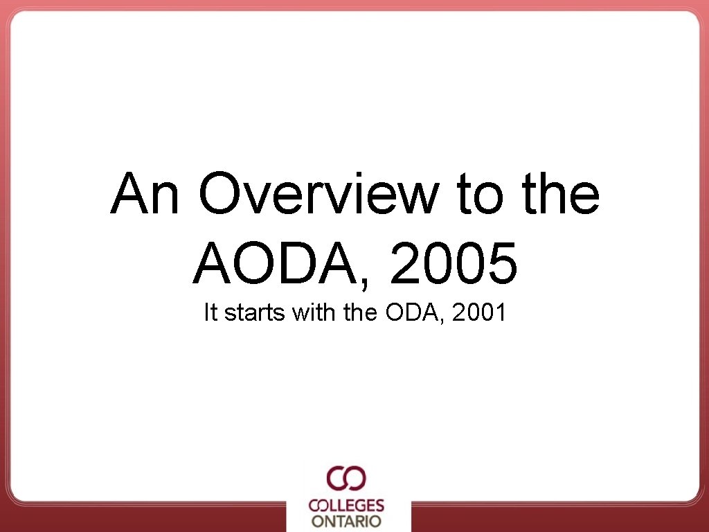 An Overview to the AODA, 2005 It starts with the ODA, 2001 